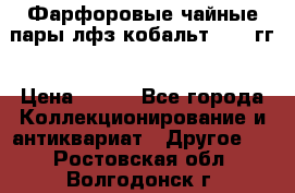 Фарфоровые чайные пары лфз кобальт 70-89гг › Цена ­ 750 - Все города Коллекционирование и антиквариат » Другое   . Ростовская обл.,Волгодонск г.